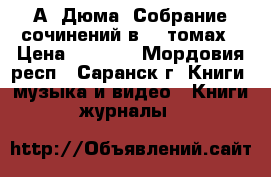 А. Дюма. Собрание сочинений в 15 томах › Цена ­ 7 500 - Мордовия респ., Саранск г. Книги, музыка и видео » Книги, журналы   